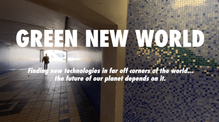 Green New World, Finding new technologies in far off corners of the world. The future of our planet depends on Green technology